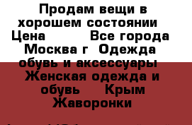 Продам вещи в хорошем состоянии › Цена ­ 500 - Все города, Москва г. Одежда, обувь и аксессуары » Женская одежда и обувь   . Крым,Жаворонки